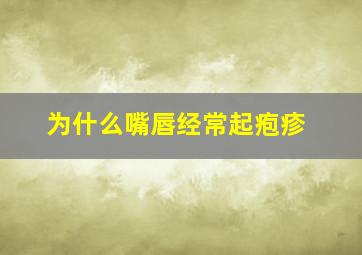 为什么嘴唇经常起疱疹