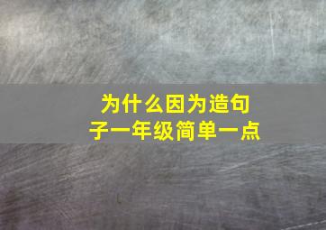 为什么因为造句子一年级简单一点