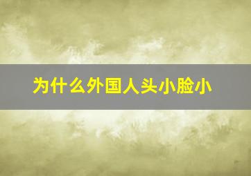 为什么外国人头小脸小