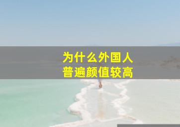 为什么外国人普遍颜值较高