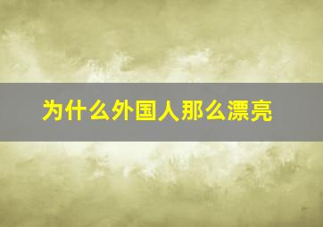 为什么外国人那么漂亮