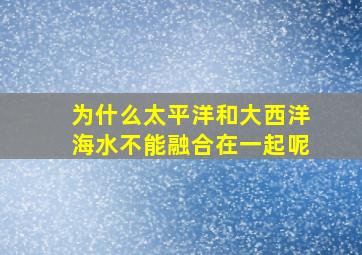 为什么太平洋和大西洋海水不能融合在一起呢