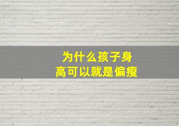 为什么孩子身高可以就是偏瘦