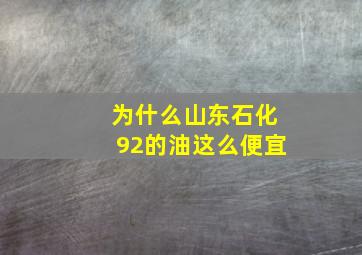 为什么山东石化92的油这么便宜