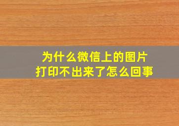 为什么微信上的图片打印不出来了怎么回事