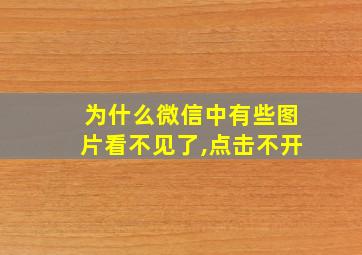 为什么微信中有些图片看不见了,点击不开