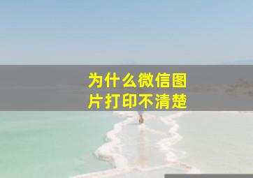 为什么微信图片打印不清楚