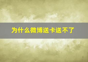 为什么微博送卡送不了