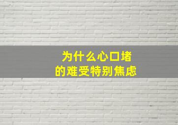 为什么心口堵的难受特别焦虑