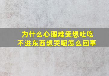 为什么心理难受想吐吃不进东西想哭呢怎么回事