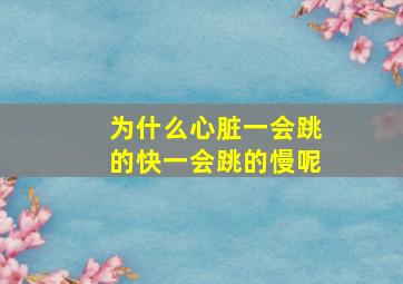 为什么心脏一会跳的快一会跳的慢呢