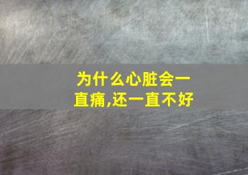 为什么心脏会一直痛,还一直不好