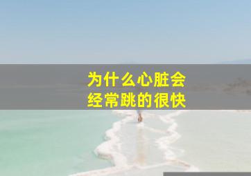 为什么心脏会经常跳的很快