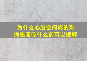 为什么心脏会闷闷的刺痛感呢吃什么药可以缓解