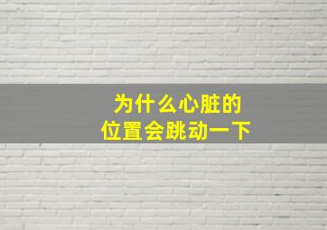 为什么心脏的位置会跳动一下