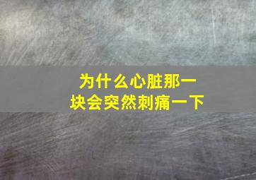 为什么心脏那一块会突然刺痛一下