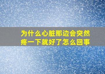 为什么心脏那边会突然疼一下就好了怎么回事