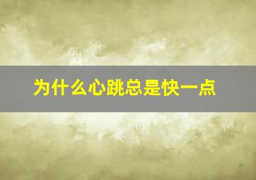 为什么心跳总是快一点