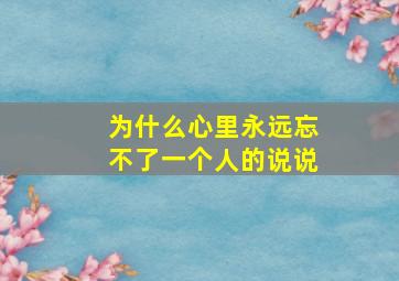 为什么心里永远忘不了一个人的说说