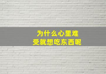 为什么心里难受就想吃东西呢