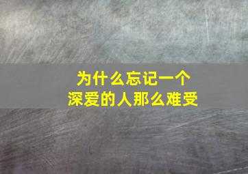 为什么忘记一个深爱的人那么难受