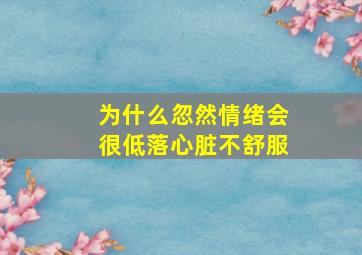 为什么忽然情绪会很低落心脏不舒服