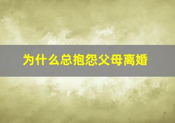 为什么总抱怨父母离婚