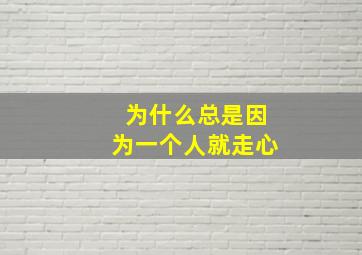 为什么总是因为一个人就走心