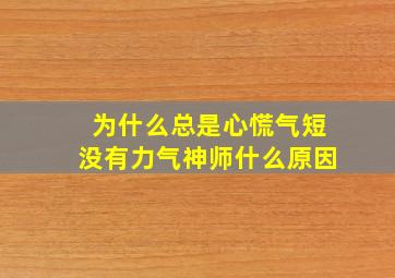 为什么总是心慌气短没有力气神师什么原因