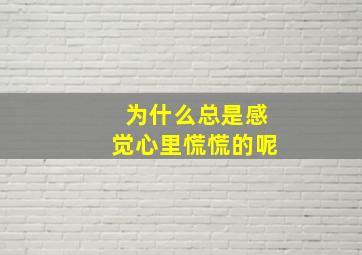 为什么总是感觉心里慌慌的呢