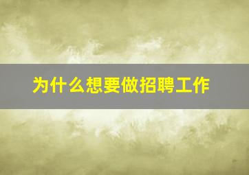 为什么想要做招聘工作