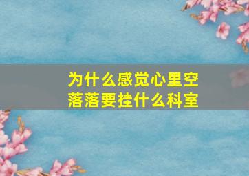 为什么感觉心里空落落要挂什么科室