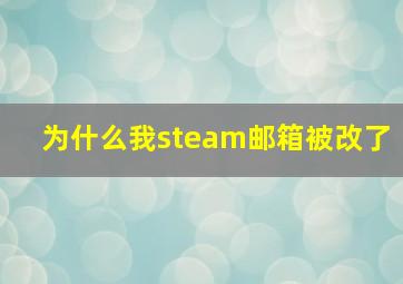 为什么我steam邮箱被改了