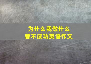 为什么我做什么都不成功英语作文