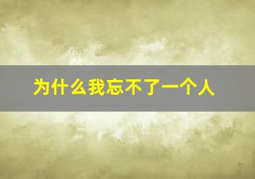 为什么我忘不了一个人