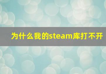 为什么我的steam库打不开