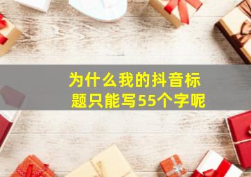 为什么我的抖音标题只能写55个字呢