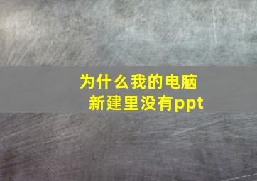 为什么我的电脑新建里没有ppt