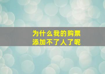 为什么我的购票添加不了人了呢