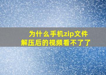 为什么手机zip文件解压后的视频看不了了