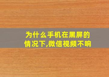 为什么手机在黑屏的情况下,微信视频不响