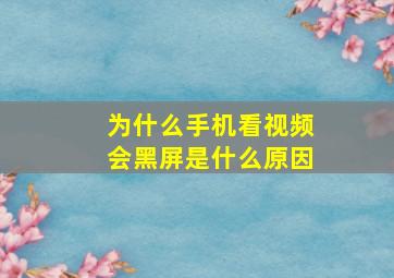 为什么手机看视频会黑屏是什么原因