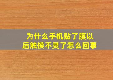 为什么手机贴了膜以后触摸不灵了怎么回事