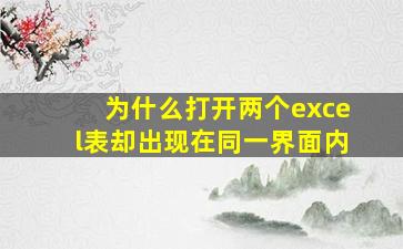 为什么打开两个excel表却出现在同一界面内