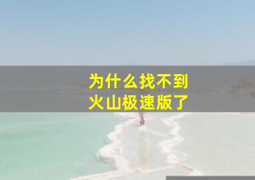 为什么找不到火山极速版了