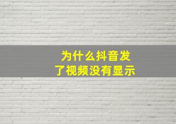 为什么抖音发了视频没有显示