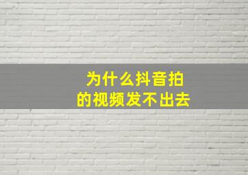 为什么抖音拍的视频发不出去