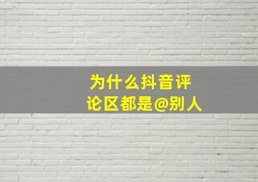 为什么抖音评论区都是@别人