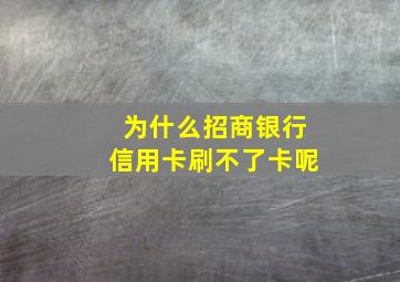 为什么招商银行信用卡刷不了卡呢