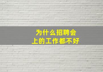 为什么招聘会上的工作都不好